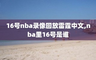 16号nba录像回放雷霆中文,nba里16号是谁