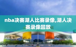 nba决赛湖人比赛录像,湖人决赛录像回放