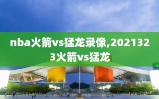 nba火箭vs猛龙录像,2021323火箭vs猛龙