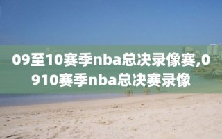 09至10赛季nba总决录像赛,0910赛季nba总决赛录像