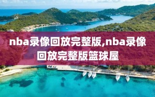 nba录像回放完整版,nba录像回放完整版篮球屋