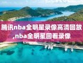 腾讯nba全明星录像高清回放,nba全明星回看录像