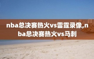 nba总决赛热火vs雷霆录像,nba总决赛热火vs马刺