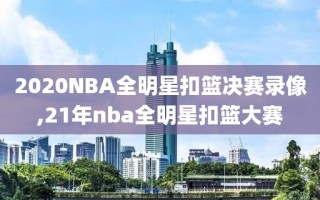 2020NBA全明星扣篮决赛录像,21年nba全明星扣篮大赛