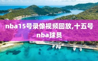 nba15号录像视频回放,十五号nba球员