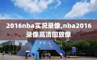 2016nba实况录像,nba2016录像高清回放像