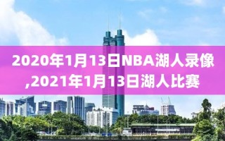 2020年1月13日NBA湖人录像,2021年1月13日湖人比赛