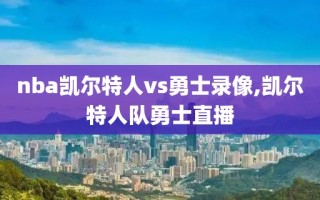 nba凯尔特人vs勇士录像,凯尔特人队勇士直播