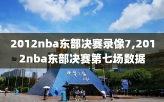 2012nba东部决赛录像7,2012nba东部决赛第七场数据