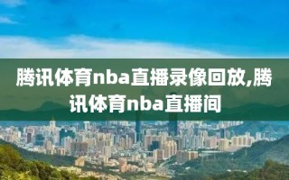 腾讯体育nba直播录像回放,腾讯体育nba直播间