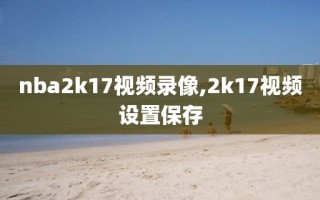 nba2k17视频录像,2k17视频设置保存