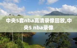 中央5套nba高清录像回放,中央5 nba录像