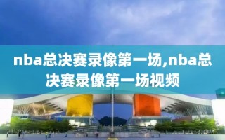 nba总决赛录像第一场,nba总决赛录像第一场视频