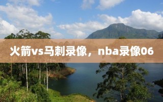 火箭vs马刺录像，nba录像06