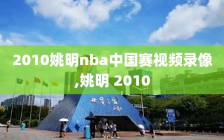 2010姚明nba中国赛视频录像,姚明 2010