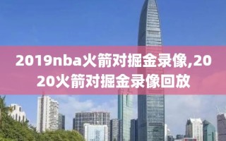 2019nba火箭对掘金录像,2020火箭对掘金录像回放