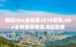 腾讯nba全明星2018录像,nba全明星录像高清回放像