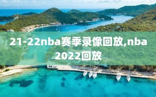 21-22nba赛季录像回放,nba2022回放