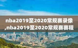 nba2019至2020常规赛录像,nba2019至2020常规赛赛程