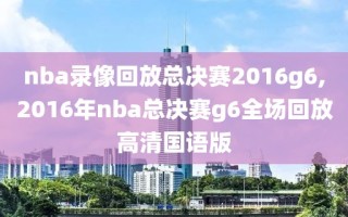 nba录像回放总决赛2016g6,2016年nba总决赛g6全场回放高清国语版