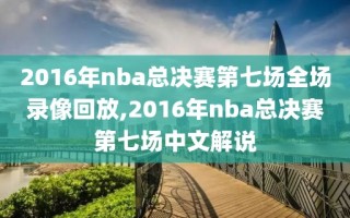 2016年nba总决赛第七场全场录像回放,2016年nba总决赛第七场中文解说