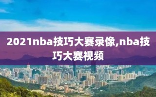 2021nba技巧大赛录像,nba技巧大赛视频
