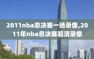2011nba总决赛一场录像,2011年nba总决赛超清录像