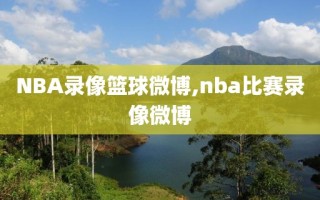 NBA录像篮球微博,nba比赛录像微博