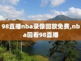98直播nba录像回放免费,nba回看98直播