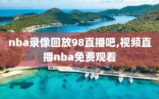 nba录像回放98直播吧,视频直播nba免费观看