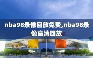 nba98录像回放免费,nba98录像高清回放