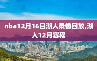 nba12月16日湖人录像回放,湖人12月赛程