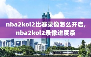 nba2kol2比赛录像怎么开启,nba2kol2录像进度条