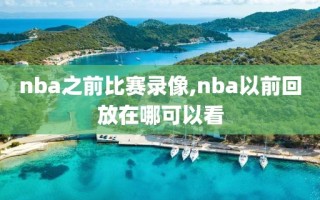 nba之前比赛录像,nba以前回放在哪可以看