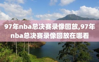 97年nba总决赛录像回放,97年nba总决赛录像回放在哪看