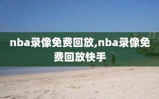nba录像免费回放,nba录像免费回放快手
