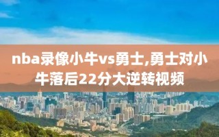 nba录像小牛vs勇士,勇士对小牛落后22分大逆转视频