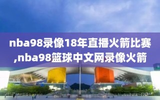 nba98录像18年直播火箭比赛,nba98篮球中文网录像火箭