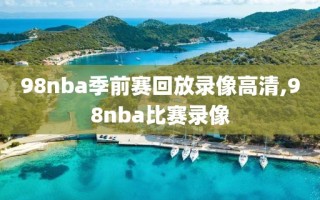 98nba季前赛回放录像高清,98nba比赛录像