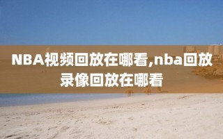 NBA视频回放在哪看,nba回放录像回放在哪看