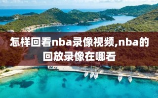 怎样回看nba录像视频,nba的回放录像在哪看