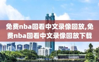 免费nba回看中文录像回放,免费nba回看中文录像回放下载