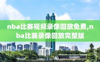 nba比赛视频录像回放免费,nba比赛录像回放完整版