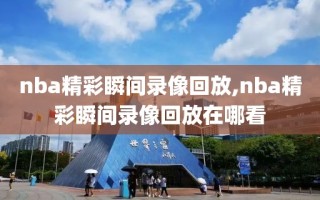 nba精彩瞬间录像回放,nba精彩瞬间录像回放在哪看