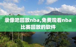 录像吧回放nba,免费观看nba比赛回放的软件