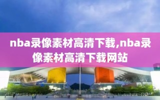 nba录像素材高清下载,nba录像素材高清下载网站