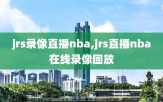 jrs录像直播nba,jrs直播nba在线录像回放