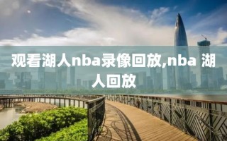观看湖人nba录像回放,nba 湖人回放