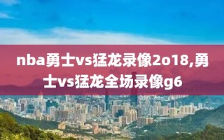 nba勇士vs猛龙录像2o18,勇士vs猛龙全场录像g6