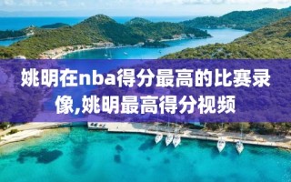 姚明在nba得分最高的比赛录像,姚明最高得分视频